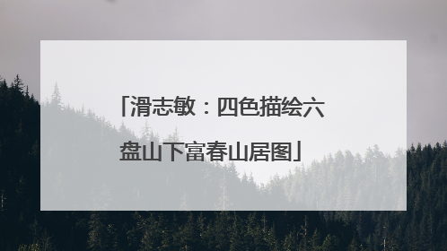 滑志敏：四色描绘六盘山下富春山居图