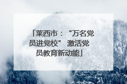 莱西市：“万名党员进党校” 激活党员教育新动能