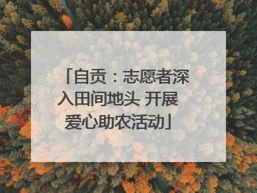 自贡：志愿者深入田间地头 开展爱心助农活动