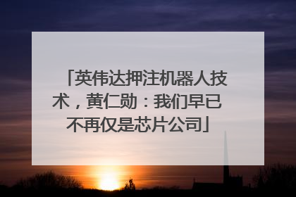 英伟达押注机器人技术，黄仁勋：我们早已不再仅是芯片公司