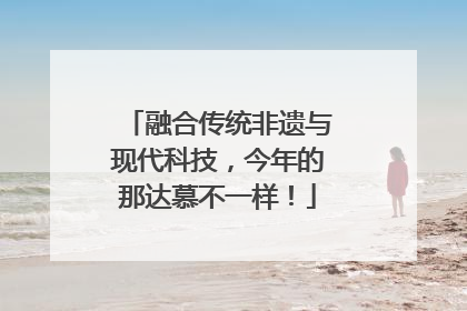 融合传统非遗与现代科技，今年的那达慕不一样！