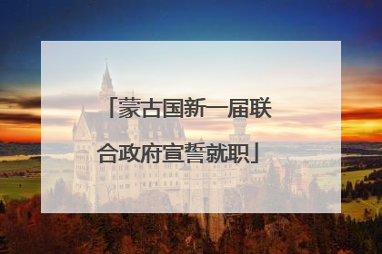蒙古国新一届联合政府宣誓就职