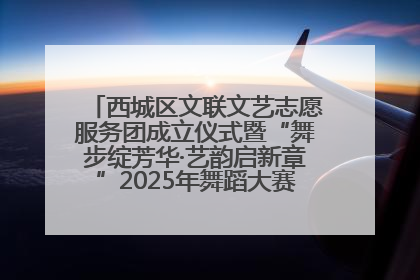 西城区文联文艺志愿服务团成立仪式暨“舞步绽芳华·艺韵启新章”2025年舞蹈大赛展演圆满举办