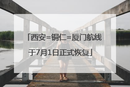 西安=铜仁=厦门航线于7月1日正式恢复
