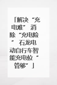 解决“充电难” 消除“充电险” 石龙电动自行车智能充电位“管够”