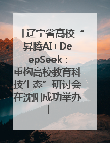 辽宁省高校“昇腾AI+DeepSeek：重构高校教育科技生态”研讨会在沈阳成功举办