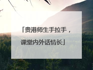 贵港师生手拉手，课堂内外话情长