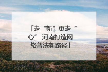 走“新”更走“心” 河南打造网络普法新路径