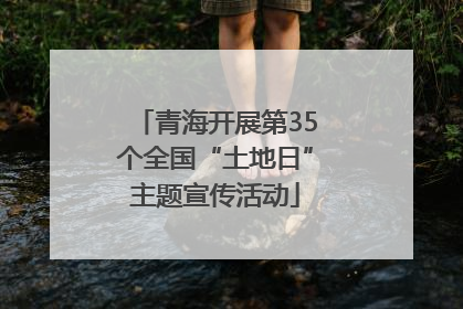 青海开展第35个全国“土地日”主题宣传活动