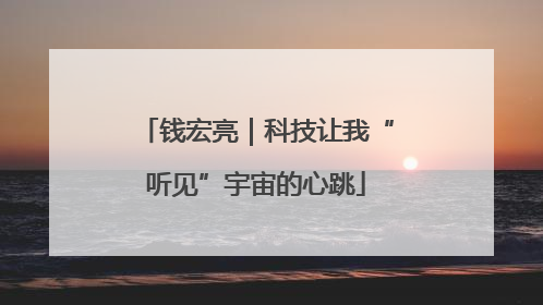 钱宏亮｜科技让我“听见”宇宙的心跳