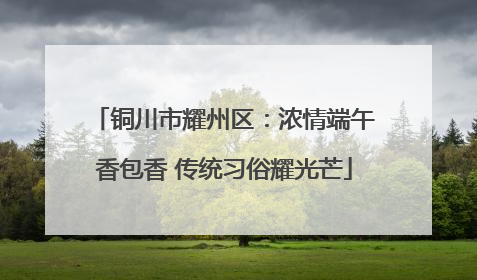 铜川市耀州区：浓情端午香包香 传统习俗耀光芒