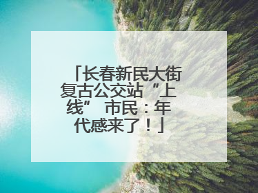长春新民大街复古公交站“上线” 市民：年代感来了！