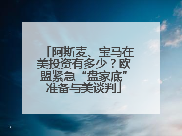 阿斯麦、宝马在美投资有多少？欧盟紧急“盘家底”准备与美谈判
