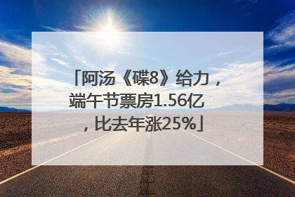 阿汤《碟8》给力，端午节票房1.56亿，比去年涨25%