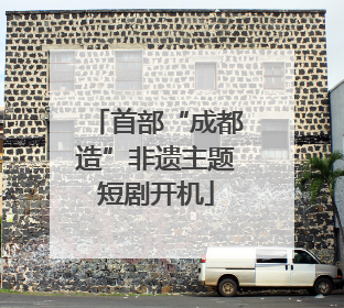 首部“成都造”非遗主题短剧开机