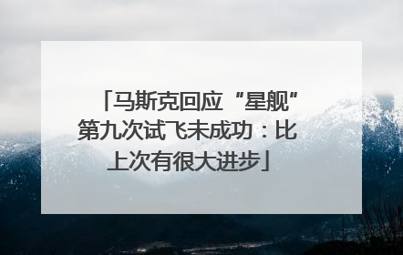 马斯克回应“星舰”第九次试飞未成功：比上次有很大进步