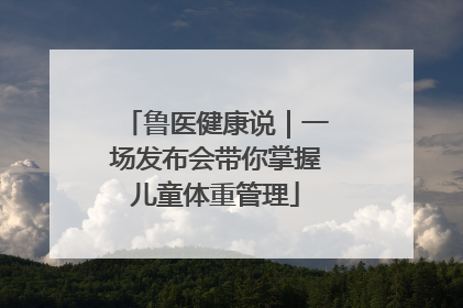 鲁医健康说｜一场发布会带你掌握儿童体重管理