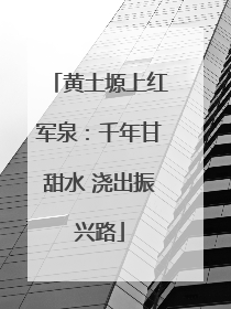 黄土塬上红军泉：千年甘甜水 浇出振兴路