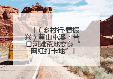 （乡村行·看振兴）黄山屯溪：昔日河滩荒地变身“网红打卡地”