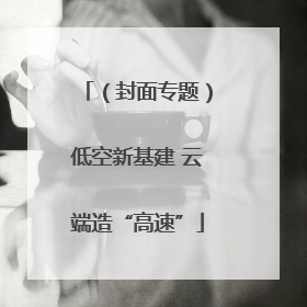 （封面专题）低空新基建 云端造“高速”