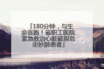 180分钟，与生命赛跑！省职工医院紧急救治心脏破裂危重妙龄患者