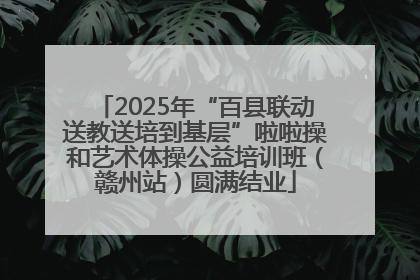 2025年“百县联动送教送培到基层”啦啦操和艺术体操公益培训班（赣州站）圆满结业