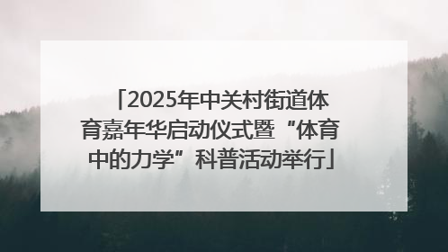 2025年中关村街道体育嘉年华启动仪式暨“体育中的力学”科普活动举行