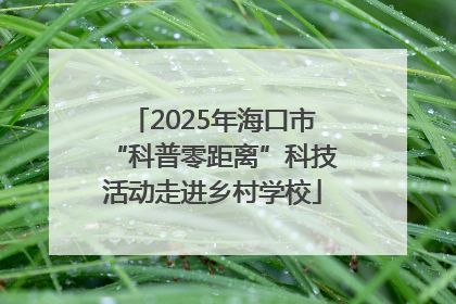 2025年海口市“科普零距离”科技活动走进乡村学校