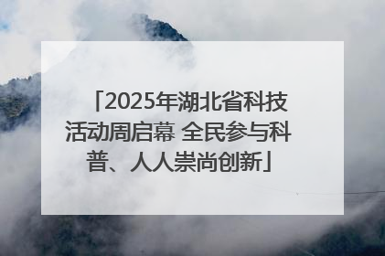 2025年湖北省科技活动周启幕 全民参与科普、人人崇尚创新