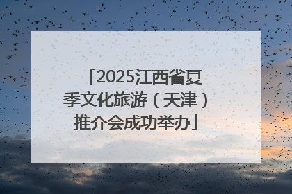 2025江西省夏季文化旅游（天津）推介会成功举办