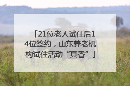 21位老人试住后14位签约，山东养老机构试住活动“真香”