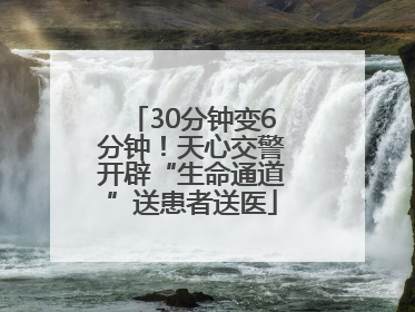 30分钟变6分钟！天心交警开辟“生命通道”送患者送医