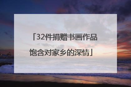 32件捐赠书画作品饱含对家乡的深情