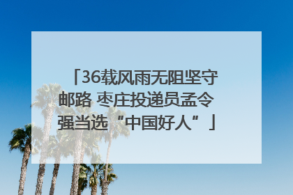 36载风雨无阻坚守邮路 枣庄投递员孟令强当选“中国好人”