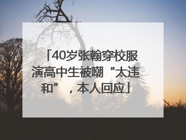 40岁张翰穿校服演高中生被嘲“太违和”，本人回应