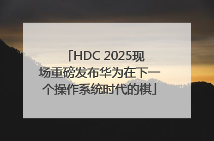 HDC 2025现场重磅发布华为在下一个操作系统时代的棋