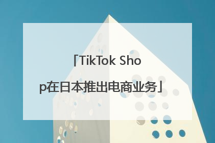 TikTok Shop在日本推出电商业务